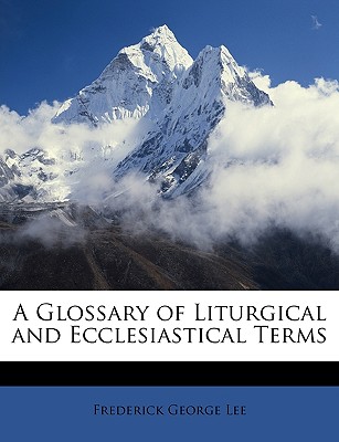 A Glossary of Liturgical and Ecclesiastical Terms