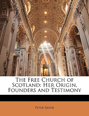 The Free Church of Scotland: Her Origin, Founders and Testimony