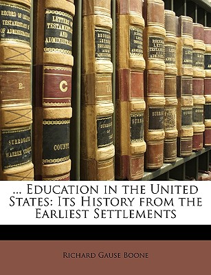 ... Education in the United States: Its History from the Earliest Settlements