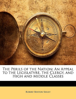 The Perils of the Nation: An Appeal to the Legislatvre, the Clergy, and High and Middle Classes