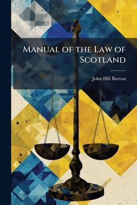Manual of the Law of Scotland: Public Law--Legislative, Municipal, Ecclesiastical, Fiscal, Penal, and Remedial: With a Commentary On the Powers and Du