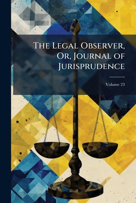 The Legal Observer, Or, Journal of Jurisprudence; Volume 23