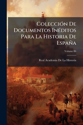 Colección De Documentos Inéditos Para La Historia De España; Volume 86