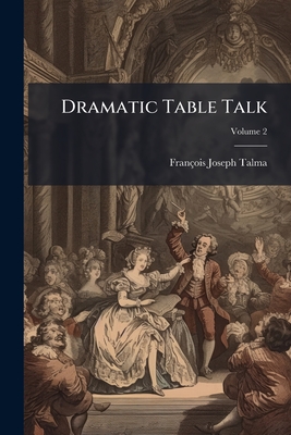 Dramatic Table Talk: Or, Scenes, Situations, & Adventures, Serious & Comic, in Theatrical History & Biography; Volume 2