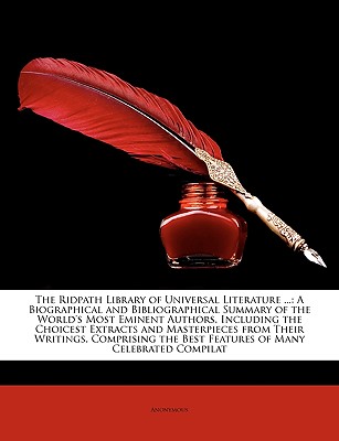 The Ridpath Library of Universal Literature ...: A Biographical and Bibliographical Summary of the World's Most Eminent Authors, Including the Choices