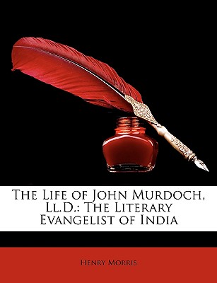 The Life of John Murdoch, LL.D.: The Literary Evangelist of India