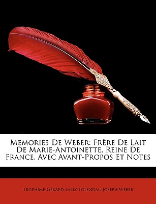 Memories De Weber: Frère De Lait De Marie-Antoinette, Reine De France, Avec Avant-Propos Et Notes