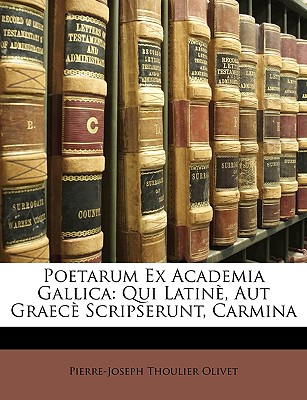 Poetarum Ex Academia Gallica: Qui Latinè, Aut Graecè Scripserunt, Carmina