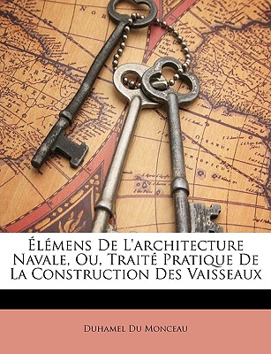 Élémens De L'architecture Navale, Ou, Traité Pratique De La Construction Des Vaisseaux