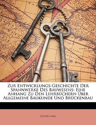 Zur Entwicklungs-Geschichte Der Spannwerke Des Bauwesens: Eine Anhang Zu Den Lehrbüchern Über Allgemeine Baukunde Und Brückenbau