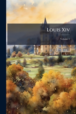 Louis Xiv: Sa Cour, Et Le Régent; Volume 1