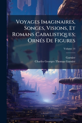 Voyages Imaginaires, Songes, Visions, Et Romans Cabalistiques; Ornés De Figures; Volume 14