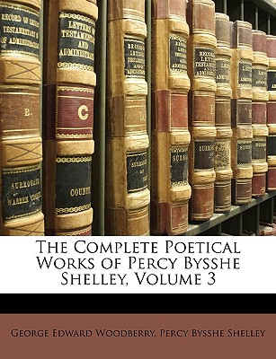The Complete Poetical Works of Percy Bysshe Shelley, Volume 3