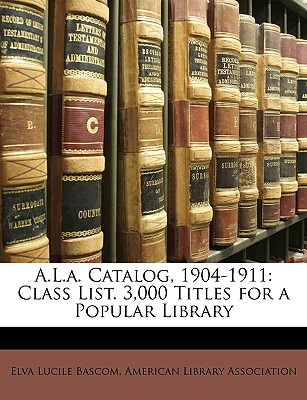 A.L.A. Catalog, 1904-1911: Class List. 3,000 Titles for a Popular Library