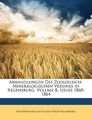 Abhandlungen Des Zoologisch-Mineralogischen Vereines in Regensburg, Volume 8, Issues 1860-1864