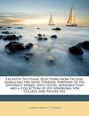 Excerpta Tacitiana: Selections from Tacitus: Embracing the More Striking Portions of His Different Works. with Notes, Introduction and a C