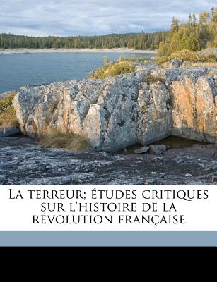 La Terreur; Études Critiques Sur l'Histoire de la Révolution Française Volume 1