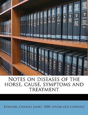 Notes on diseases of the horse, cause, symptoms and treatment