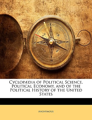 Cyclopaedia of Political Science, Political Economy, and of the Political History of the United States
