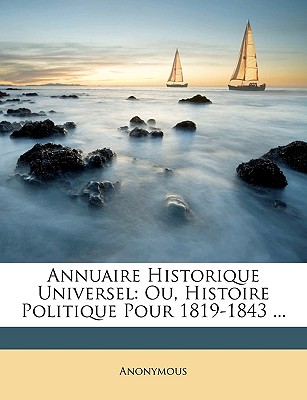 Annuaire Historique Universel: Ou, Histoire Politique Pour 1819-1843 ...