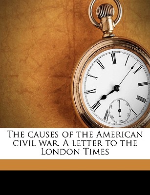 The Causes of the American Civil War. a Letter to the London Times