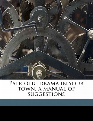 Patriotic Drama in Your Town, a Manual of Suggestions