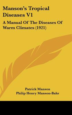 Manson's Tropical Diseases V1: A Manual Of The Diseases Of Warm Climates (1921)