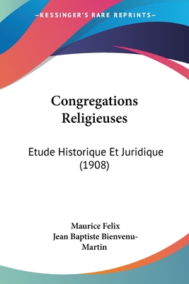 Congregations Religieuses: Etude Historique Et Juridique (1908)