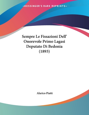Sempre Le Fissazioni Dell' Onorevole Primo Lagasi Deputato Di Bedonia (1893)