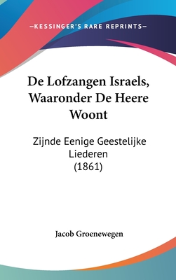 de Lofzangen Israels, Waaronder de Heere Woont: Zijnde Eenige Geestelijke Liederen (1861)