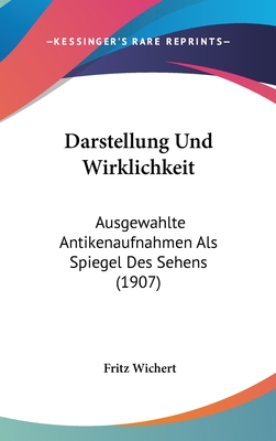 Darstellung Und Wirklichkeit: Ausgewahlte Antikenaufnahmen ALS Spiegel Des Sehens (1907)