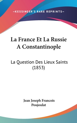 La France Et La Russie a Constantinople: La Question Des Lieux Saints (1853)
