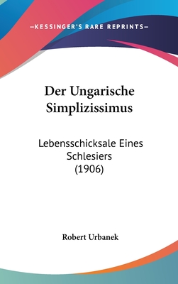 Der Ungarische Simplizissimus: Lebensschicksale Eines Schlesiers (1906)