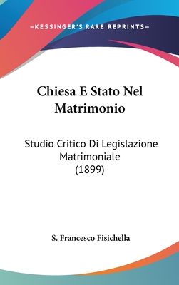 Chiesa E Stato Nel Matrimonio: Studio Critico Di Legislazione Matrimoniale (1899)