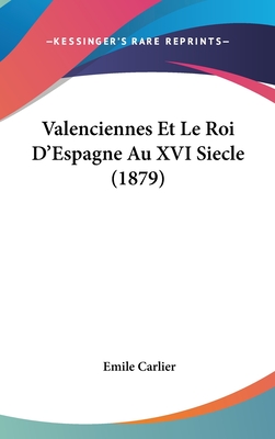 Valenciennes Et Le Roi D'Espagne Au XVI Siecle (1879)