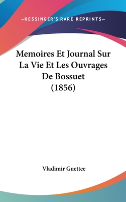 Memoires Et Journal Sur La Vie Et Les Ouvrages De Bossuet (1856)