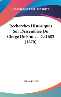 Recherches Historiques Sur L'Assemblee Du Clerge de France de 1682 (1870)