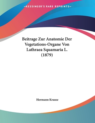Beitrage Zur Anatomie Der Vegetations-Organe Von Lathraea Squamaria L. (1879)