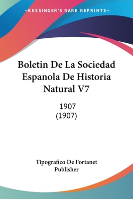 Boletin De La Sociedad Espanola De Historia Natural V7: 1907 (1907)