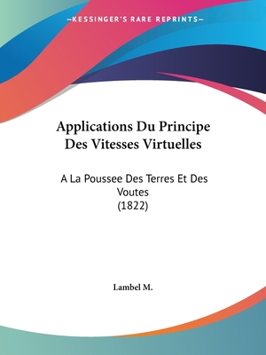 Applications Du Principe Des Vitesses Virtuelles: A La Poussee Des Terres Et Des Voutes (1822)