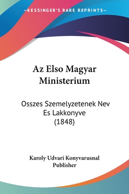 Az Elso Magyar Ministerium: Osszes Szemelyzetenek Nev Es Lakkonyve (1848)