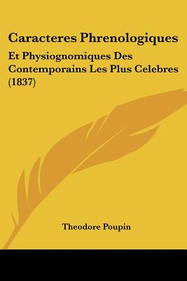 Caracteres Phrenologiques: Et Physiognomiques Des Contemporains Les Plus Celebres (1837)