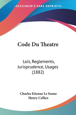 Code Du Theatre: Lois, Reglements, Jurisprudence, Usages (1882)
