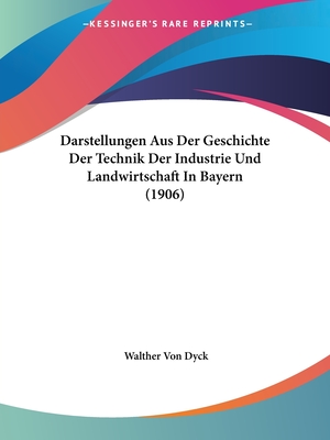Darstellungen Aus Der Geschichte Der Technik Der Industrie Und Landwirtschaft In Bayern (1906)