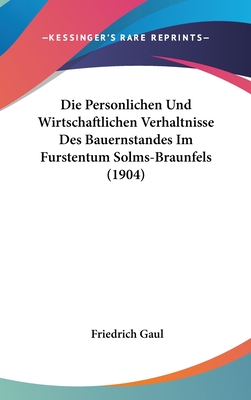 Die Personlichen Und Wirtschaftlichen Verhaltnisse Des Bauernstandes Im Furstentum Solms-Braunfels (1904)