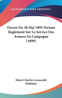 Decret Du 28 Mai 1895 Portant Reglement Sur Le Service Des Armees En Campagne (1899)