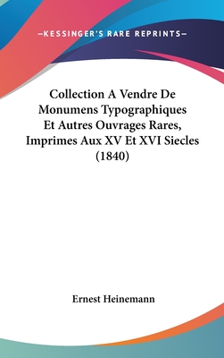 Collection a Vendre de Monumens Typographiques Et Autres Ouvrages Rares, Imprimes Aux XV Et XVI Siecles (1840)