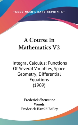 A Course in Mathematics V2: Integral Calculus; Functions of Several Variables, Space Geometry; Differential Equations (1909)