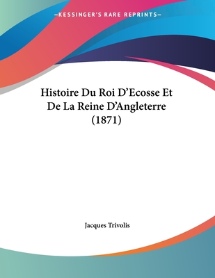 Histoire Du Roi D'Ecosse Et De La Reine D'Angleterre (1871)