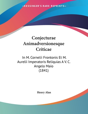Conjecturae Animadversionesque Criticae: In M. Cornelii Frontonis Et M. Aurelii Imperatoris Reliquias A V. C. Angelo Maio (1841)